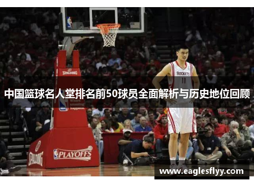中国篮球名人堂排名前50球员全面解析与历史地位回顾