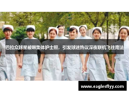 巴拉众球星被曝集体护士照，引发球迷热议深夜联机飞往南法