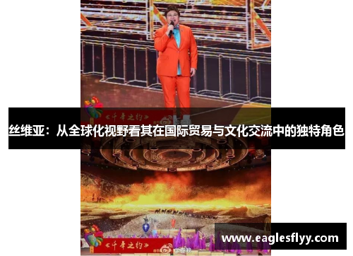 丝维亚：从全球化视野看其在国际贸易与文化交流中的独特角色